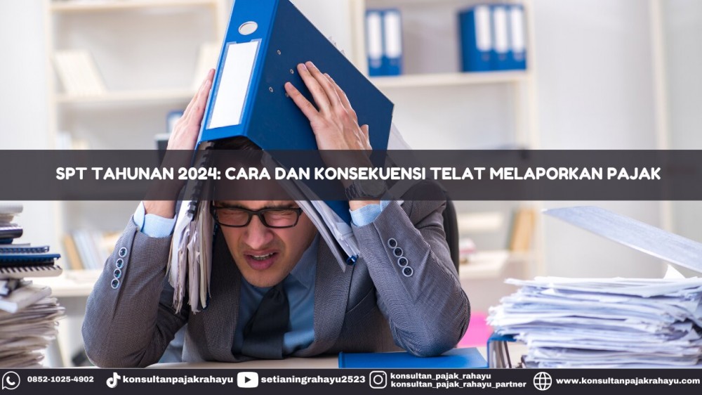 SPT Tahunan 2024: Cara dan Konsekuensi Telat Melaporkan Pajak