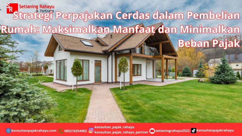 Strategi Perpajakan Cerdas dalam Pembelian Rumah: Maksimalkan Manfaat dan Minimalkan Beban Pajak