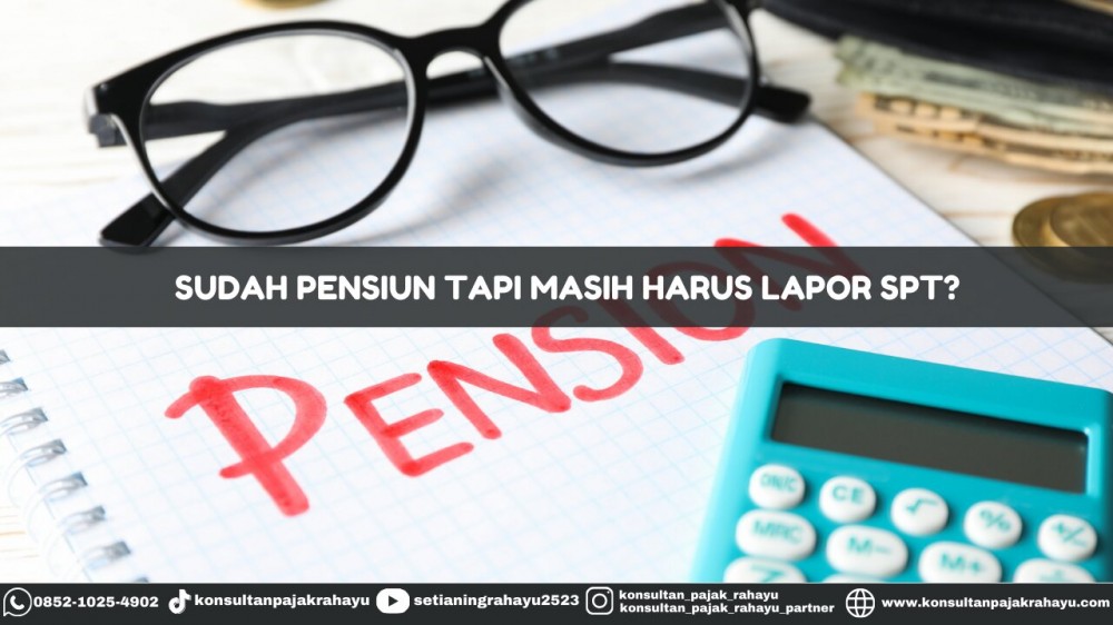 Sudah Pensiun Tapi Masih Harus Lapor SPT?