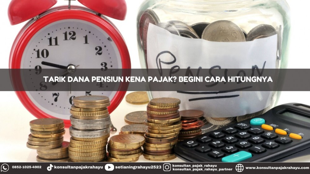 Tarik Dana Pensiun Kena Pajak? Begini Cara Hitungnya