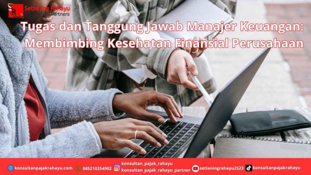 Tugas dan Tanggung Jawab Manajer Keuangan: Membimbing Kesehatan Finansial Perusahaan