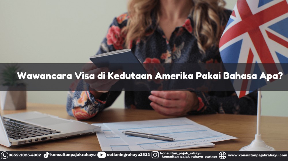 Wawancara Visa di Kedutaan Amerika Pakai Bahasa Apa?