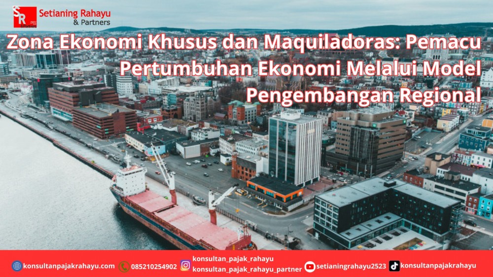 Zona Ekonomi Khusus dan Maquiladoras: Pemacu Pertumbuhan Ekonomi Melalui Model Pengembangan Regional
